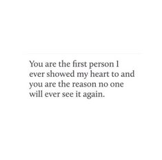 the quote you are the first person i ever showed my heart to and you are the reason no one will ever see it again