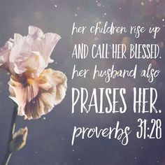 a pink flower with the words, her children rise up and call her blessed her husband also