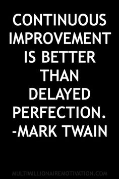 a black and white poster with the words continuous improvement is better than delivered perfection, mark twain