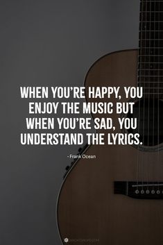 an acoustic guitar with the quote when you're happy, you enjoy the music but when