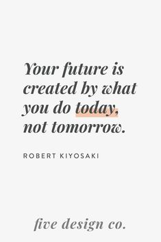 a quote that reads your future is created by what you do today, not tomorrow