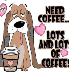 a cartoon dog holding a coffee cup with the caption need coffee lots and lots of coffee