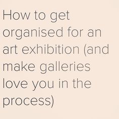 the words how to get organised for an art exhibition and make gallerys love you in the process