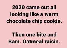 the text reads,'2020 came out all looking like a warm chocolate chip cookie then one bite and bam oatmeal raisin