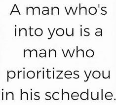 a man who's into you is a man who prioritizes you in his schedule