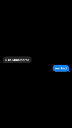 two text bubbles with the words u be unbothered and real bad