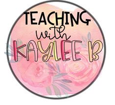 a pink circle with the words teaching with kaylee b in black lettering on it