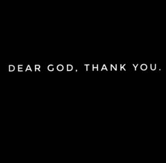 a black background with the words dear god, thank you