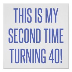 this is my second time turning 40 poster with the words,'this is my second time turning 40 '