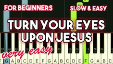 a piano keyboard with the words, turn your eyes upon jesus very easy for beginners slow