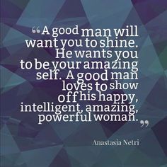 a quote that reads, a good man will want you to shine