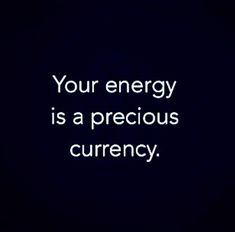 a black and white photo with the words your energy is a precious currency