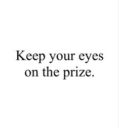 the words keep your eyes on the prize are shown in black and white text that reads,