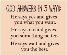 a poem written in black and white that reads, god answers in 3 ways he says yes and gives you what you want