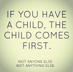 a sign that says if you have a child, the child comes first not anyone else is not anything else