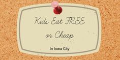 a sign that says kids eat free or cheap in iowa city on the cork board