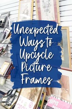 the words unexpected ways to upcycle picture frames are in front of some pictures on a wall