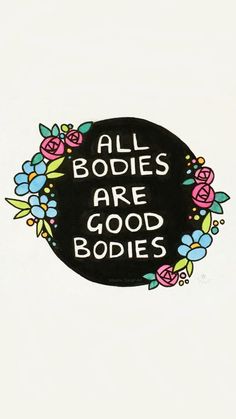 an all bodies are good bodies sticker on a white background with pink and blue flowers