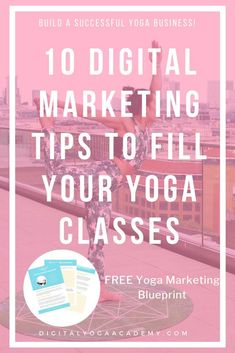 a woman doing yoga poses with the words 10 digital marketing tips to fill your yoga classes