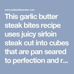 the text reads, this garlic butter steak bites recipe uses juicy siloin steak cut into cubes that are pan