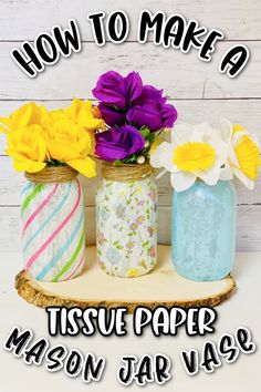 three mason jar vases with flowers in them and the words how to make a tissue paper mason jar vase