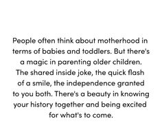 a poem written in black and white that reads people often think about motherhood in terms of babies and toddlers but there's a magic in