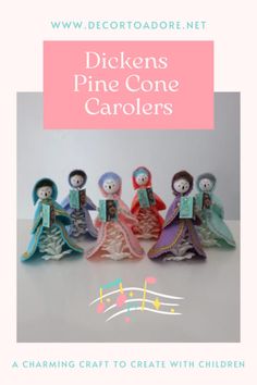 the dolls are all lined up together with music notes in their hands, and there is a pink sign that says dickens's pine cone carolers