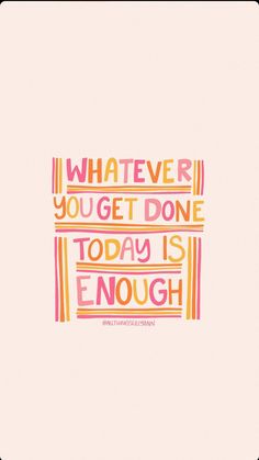 the words whatever you get done today is enough on a pink and yellow square frame