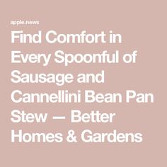 the words find comfort in every spoonful of sausage and cannelli bean pan stew - better homes & gardens