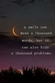 the moon and some trees at night with a quote on it that says, a smile can mean a thousand words, but it can also hide a thousand problems