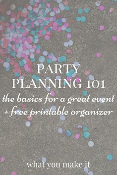 party planning 101 the basics for a great event + free printable organizer what you make it