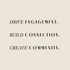 a black and white photo with the words drive engagement, build connection, create community