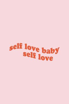 the words self love baby self love are in red on a pink background with an orange outline