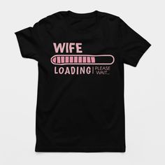 Get ready to say "I do" with this fun and sarcastic 'Wife Loading Please Wait' tee. The perfect gift for any bride, this tee is sure to make her and her #bridalsquad, #idocrew, and #foreverfriends laugh. On-trend and interactive, this tee will keep everyone entertained while waiting for the big day! Loading Please Wait, Bridal Squad, Inspirational Humor, Birthday Humor, Please Wait, Get Ready, Big Day, Vintage Black, Perfect Gift