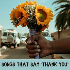 a person holding a bouquet of sunflowers with the words, songs that say thank you