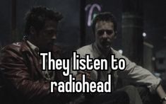 two men sitting next to each other with the caption they listen to radiohead