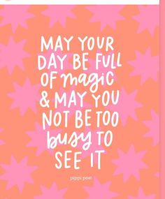 an orange and pink poster with stars on it that says, may your day be full of magic & may you not be too busy to see it