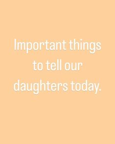 an orange background with the words important things to tell our daughters today, on it