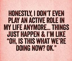 a quote that says honesty, i don't even play an active role in my life anymore