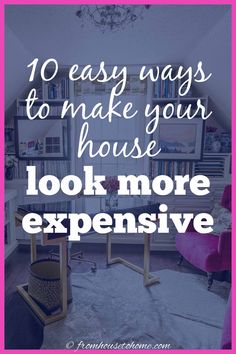 the words 10 easy ways to make your house look more expensive in white and pink