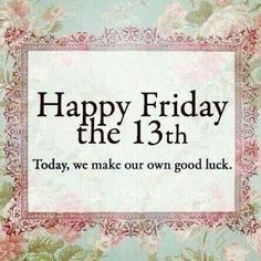 a sign that says happy friday the 13th today, we make our own good luck