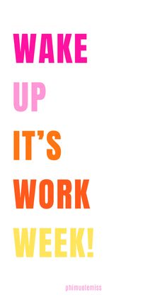 a poster with the words wake up it's work week written in bold colors