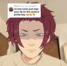 an anime character with red hair and blue eyes has a message on his head that reads, no one cares just slap your tip on the camera pretty boy