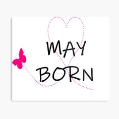 the word may born with a pink butterfly on it's back and an outline of a