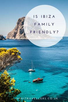 a boat floating on top of a blue ocean next to a rocky shore with the words is ibiza family friendly?