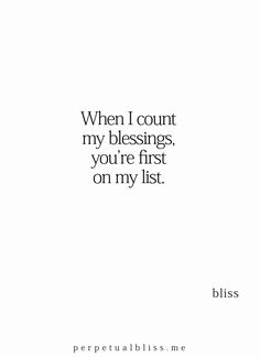 a white background with the words when i count my blessing, you're first on my list