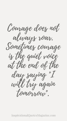 a quote that reads, courage does not always roar sometimes courageous is the end of the day