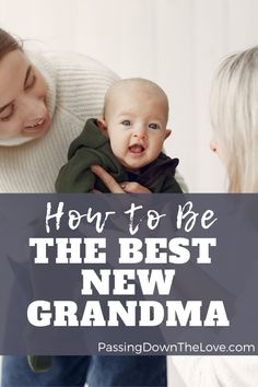 a woman holding a baby in her arms with the words how to be the best new grandma