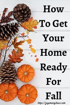 the words how to get your home ready for fall are surrounded by pumpkins and pine cones