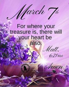 purple flowers with the words march 7th for where your treasure is, there will be also